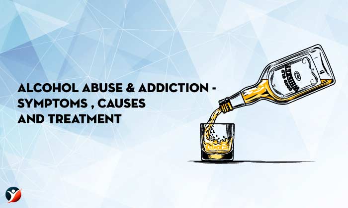 Alcohol Abuse & Addiction - Symptoms, Causes and Treatment