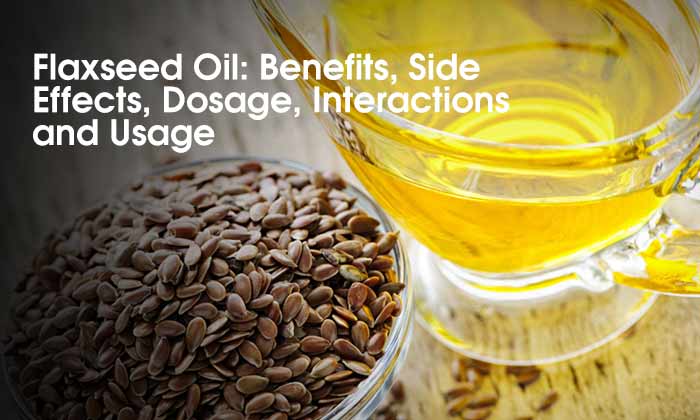 Flaxseed Oil: Benefits, Side Effects, Dosage, Interactions and Usage